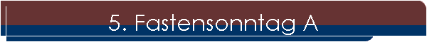5. Fastensonntag A