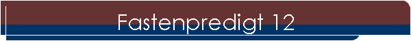 Fastenpredigt 12