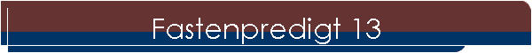 Fastenpredigt 13