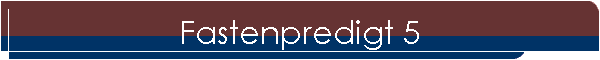 Fastenpredigt 5