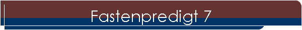 Fastenpredigt 7