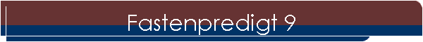 Fastenpredigt 9