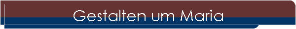 Gestalten um Maria